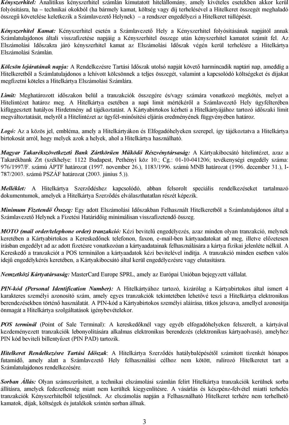 Kényszerhitel Kamat: Kényszerhitel esetén a Számlavezető Hely a Kényszerhitel folyósításának napjától annak Számlatulajdonos általi visszafizetése napjáig a Kényszerhitel összege után kényszerhitel