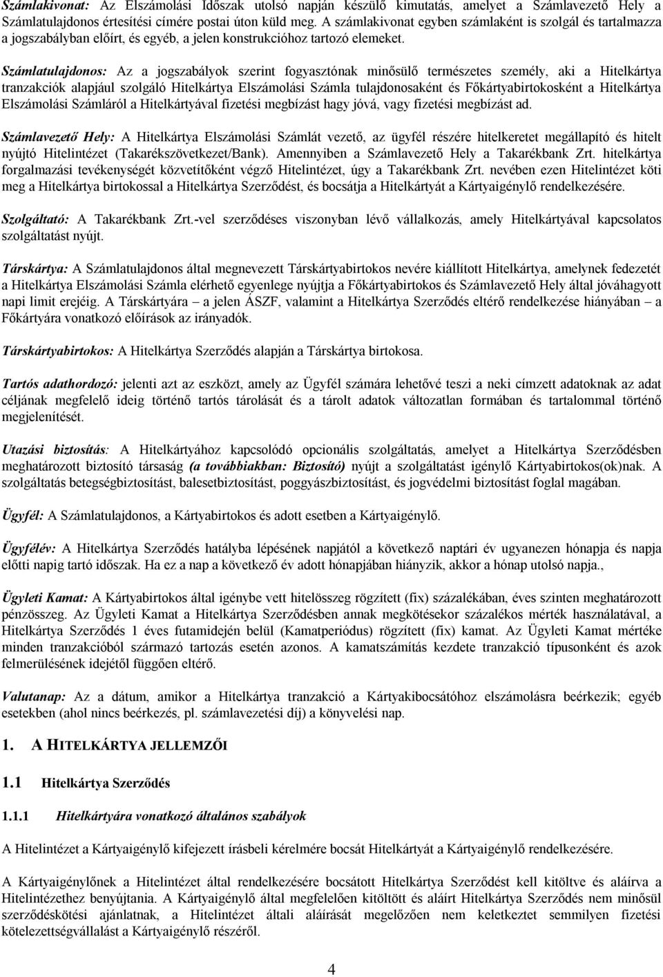 Számlatulajdonos: Az a jogszabályok szerint fogyasztónak minősülő természetes személy, aki a Hitelkártya tranzakciók alapjául szolgáló Hitelkártya Elszámolási Számla tulajdonosaként és