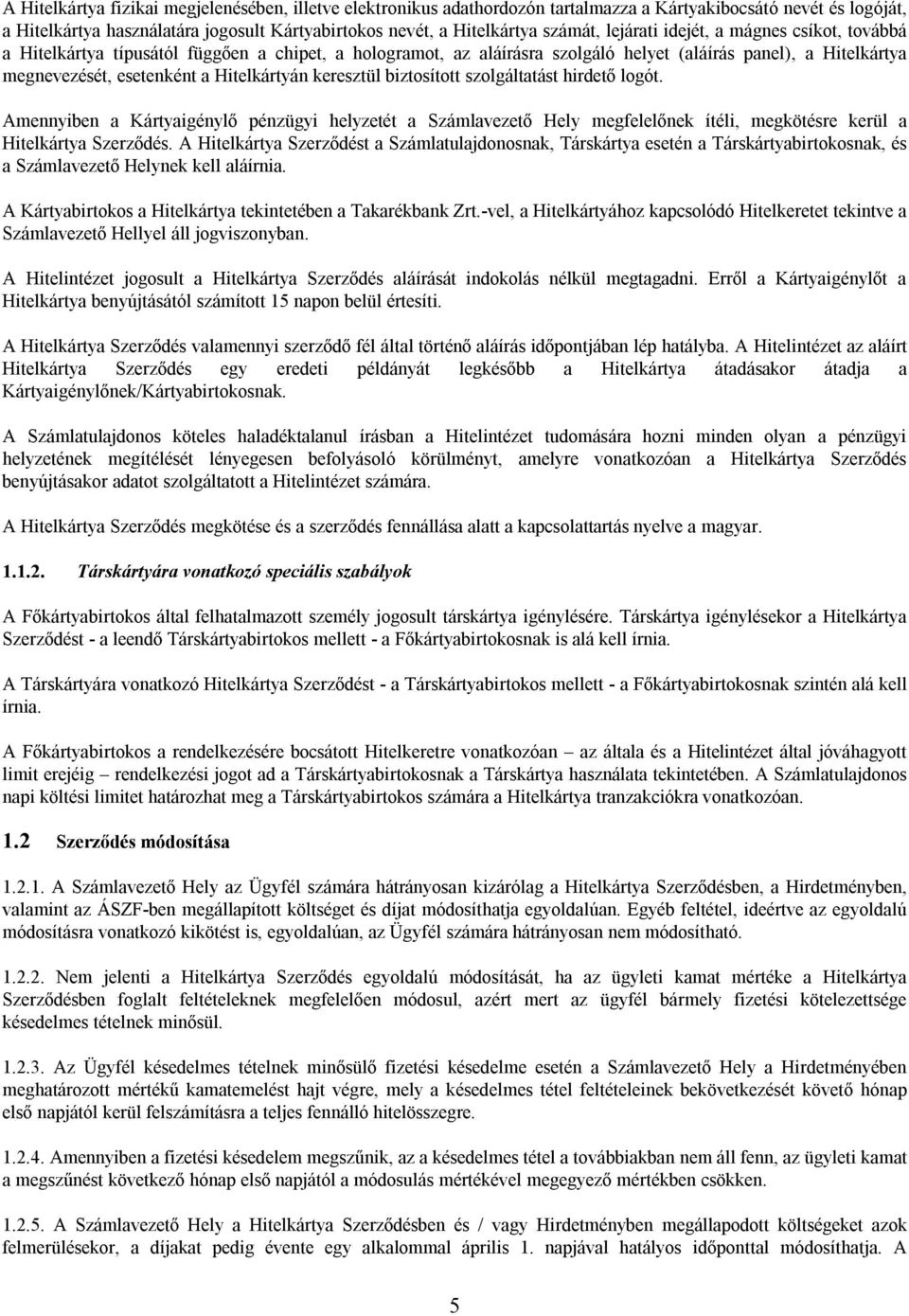 keresztül biztosított szolgáltatást hirdető logót. Amennyiben a Kártyaigénylő pénzügyi helyzetét a Számlavezető Hely megfelelőnek ítéli, megkötésre kerül a Hitelkártya Szerződés.