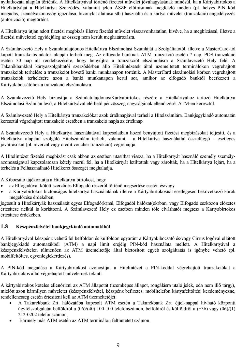 helyes PIN kód megadás, személyazonosság igazolása, bizonylat aláírása stb.) használta és a kártya művelet (tranzakció) engedélyezés (autorizáció) megtörtént.