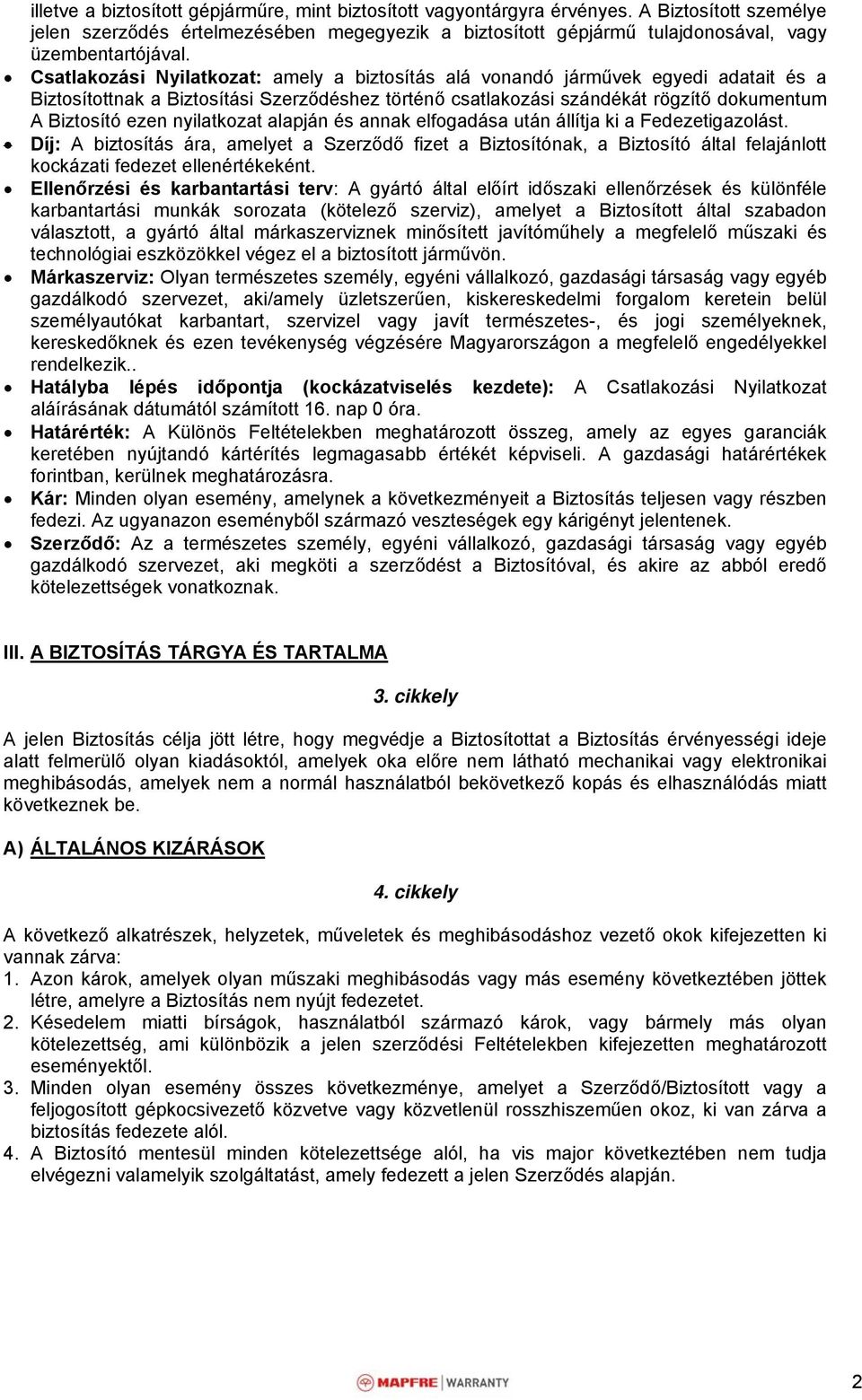 Csatlakozási Nyilatkozat: amely a biztosítás alá vonandó járművek egyedi adatait és a Biztosítottnak a Biztosítási Szerződéshez történő csatlakozási szándékát rögzítő dokumentum A Biztosító ezen