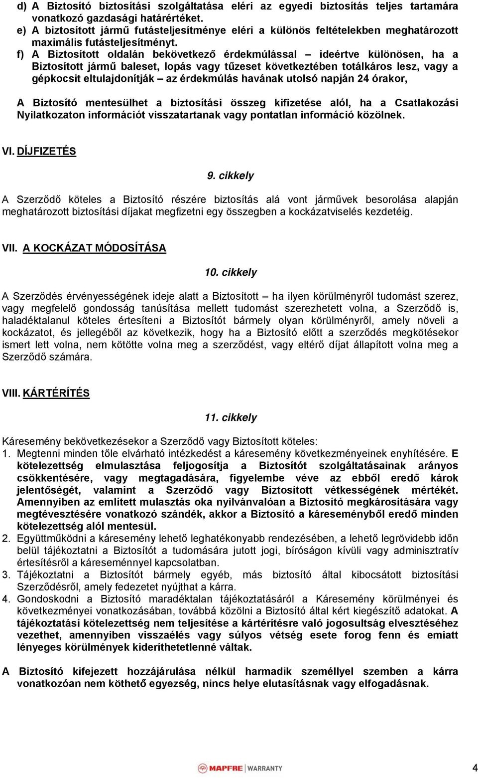 f) A Biztosított oldalán bekövetkező érdekmúlással ideértve különösen, ha a Biztosított jármű baleset, lopás vagy tűzeset következtében totálkáros lesz, vagy a gépkocsit eltulajdonítják az érdekmúlás