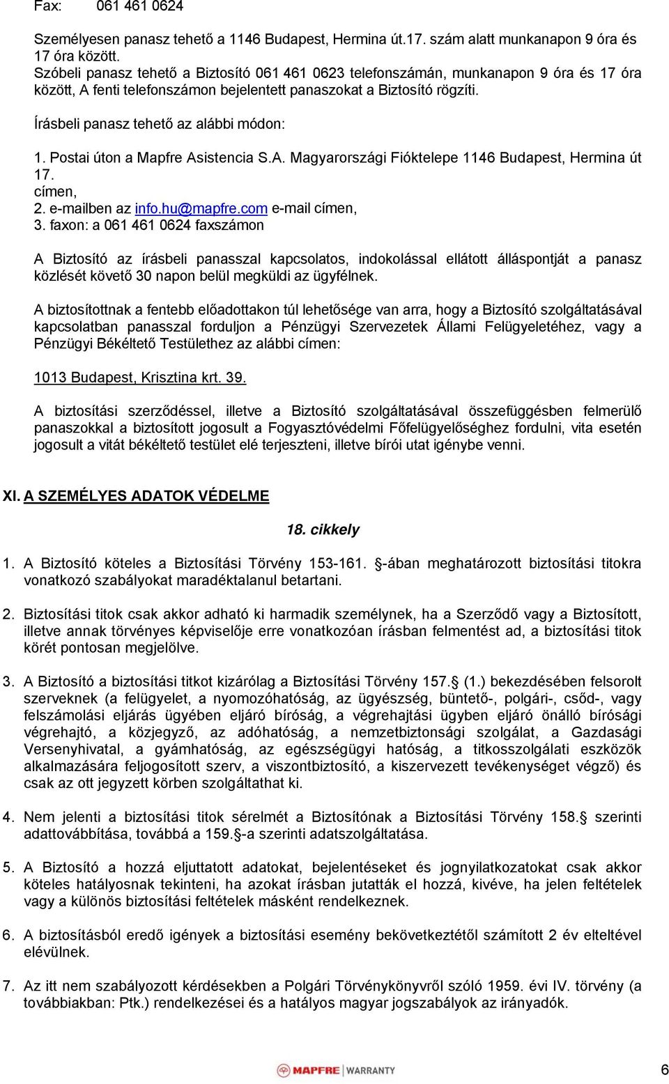 Írásbeli panasz tehető az alábbi módon: 1. Postai úton a Mapfre Asistencia S.A. Magyarországi Fióktelepe 1146 Budapest, Hermina út 17. címen, 2. e-mailben az info.hu@mapfre.com e-mail címen, 3.