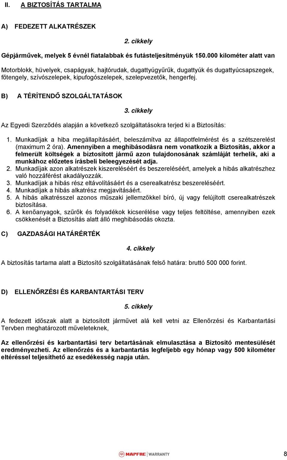 B) A TÉRÍTENDŐ SZOLGÁLTATÁSOK 3. cikkely Az Egyedi Szerződés alapján a következő szolgáltatásokra terjed ki a Biztosítás: 1.