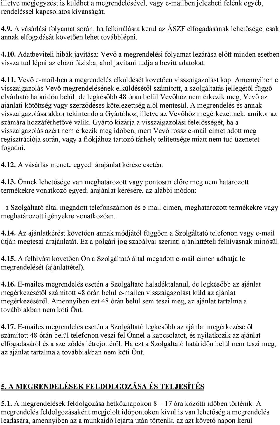 Adatbeviteli hibák javítása: Vevő a megrendelési folyamat lezárása előtt minden esetben vissza tud lépni az előző fázisba, ahol javítani tudja a bevitt adatokat. 4.11.