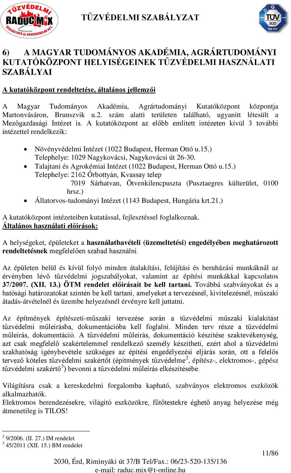 A kutatóközpont az előbb említett intézeten kívül 3 további intézettel rendelkezik: Növényvédelmi Intézet (1022 Budapest, Herman Ottó u.15.) Telephelye: 1029 Nagykovácsi, Nagykovácsi út 26-30.