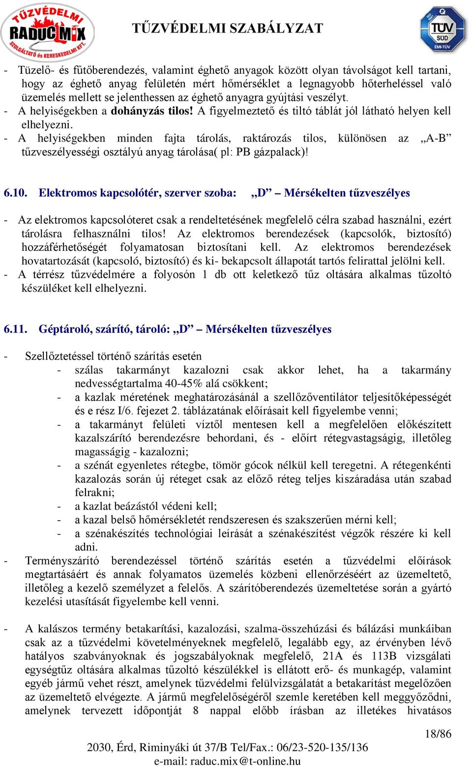 - A helyiségekben minden fajta tárolás, raktározás tilos, különösen az A-B tűzveszélyességi osztályú anyag tárolása( pl: PB gázpalack)! 6.10.