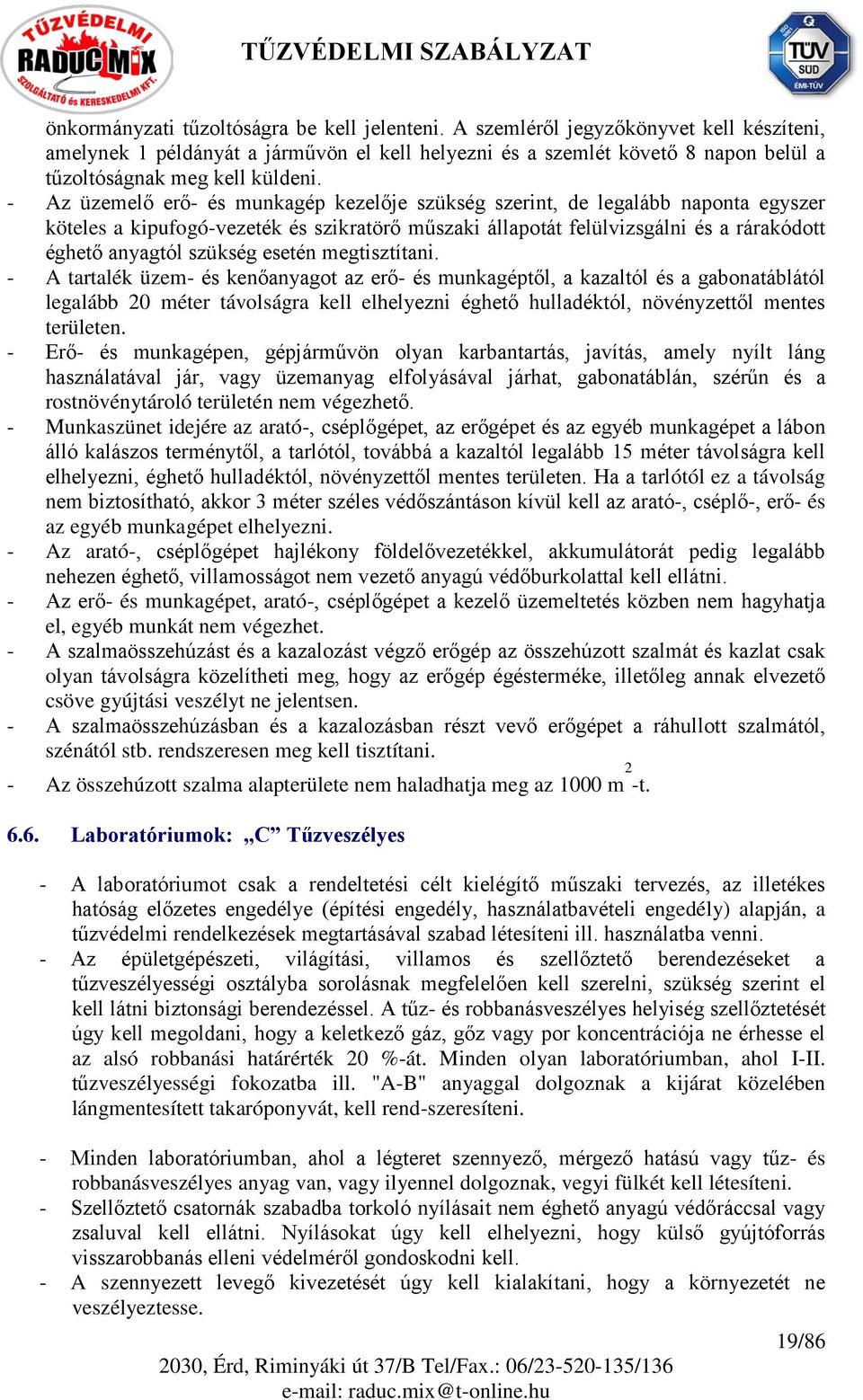 - Az üzemelő erő- és munkagép kezelője szükség szerint, de legalább naponta egyszer köteles a kipufogó-vezeték és szikratörő műszaki állapotát felülvizsgálni és a rárakódott éghető anyagtól szükség