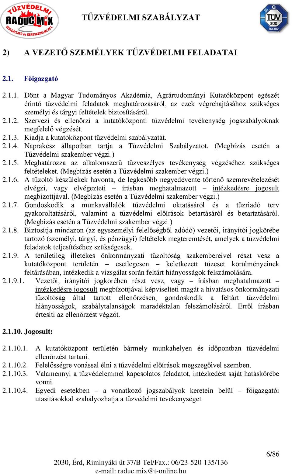 1. Dönt a Magyar Tudományos Akadémia, Agrártudományi Kutatóközpont egészét érintő tűzvédelmi feladatok meghatározásáról, az ezek végrehajtásához szükséges személyi és tárgyi feltételek biztosításáról.