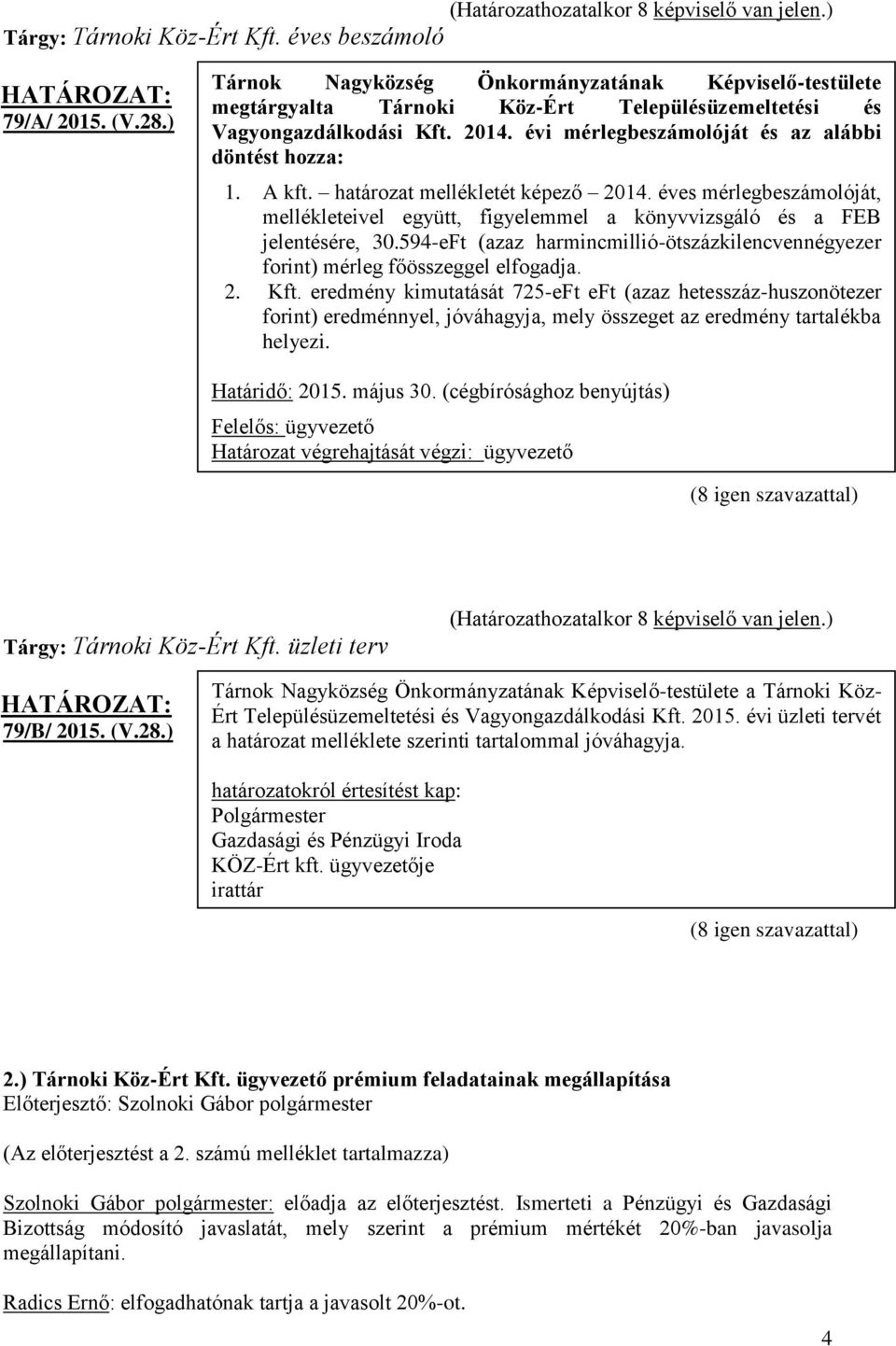 éves mérlegbeszámolóját, mellékleteivel együtt, figyelemmel a könyvvizsgáló és a FEB jelentésére, 30.594-eFt (azaz harmincmillió-ötszázkilencvennégyezer forint) mérleg főösszeggel elfogadja. 2. Kft.