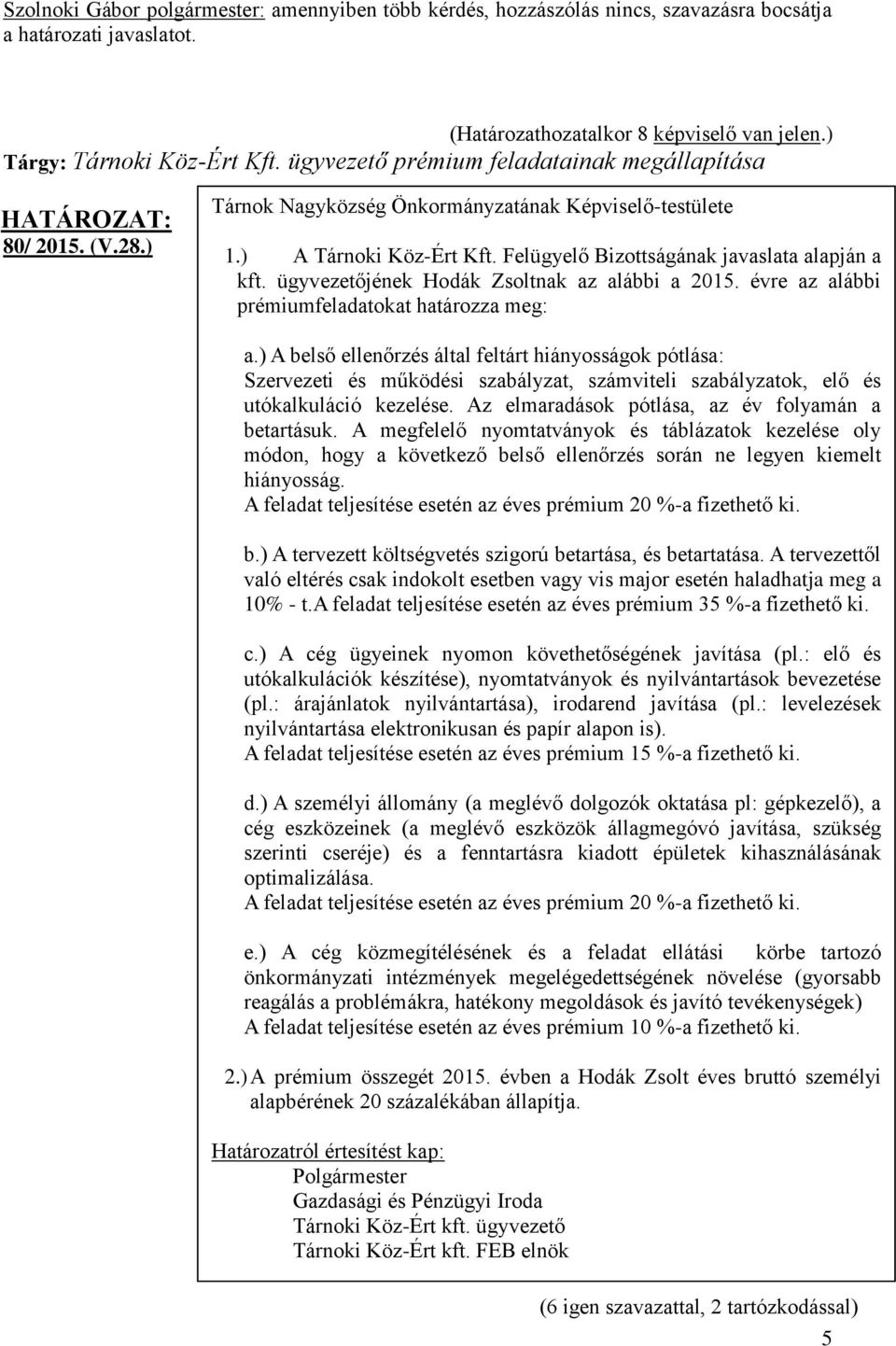 évre az alábbi prémiumfeladatokat határozza meg: a.) A belső ellenőrzés által feltárt hiányosságok pótlása: Szervezeti és működési szabályzat, számviteli szabályzatok, elő és utókalkuláció kezelése.