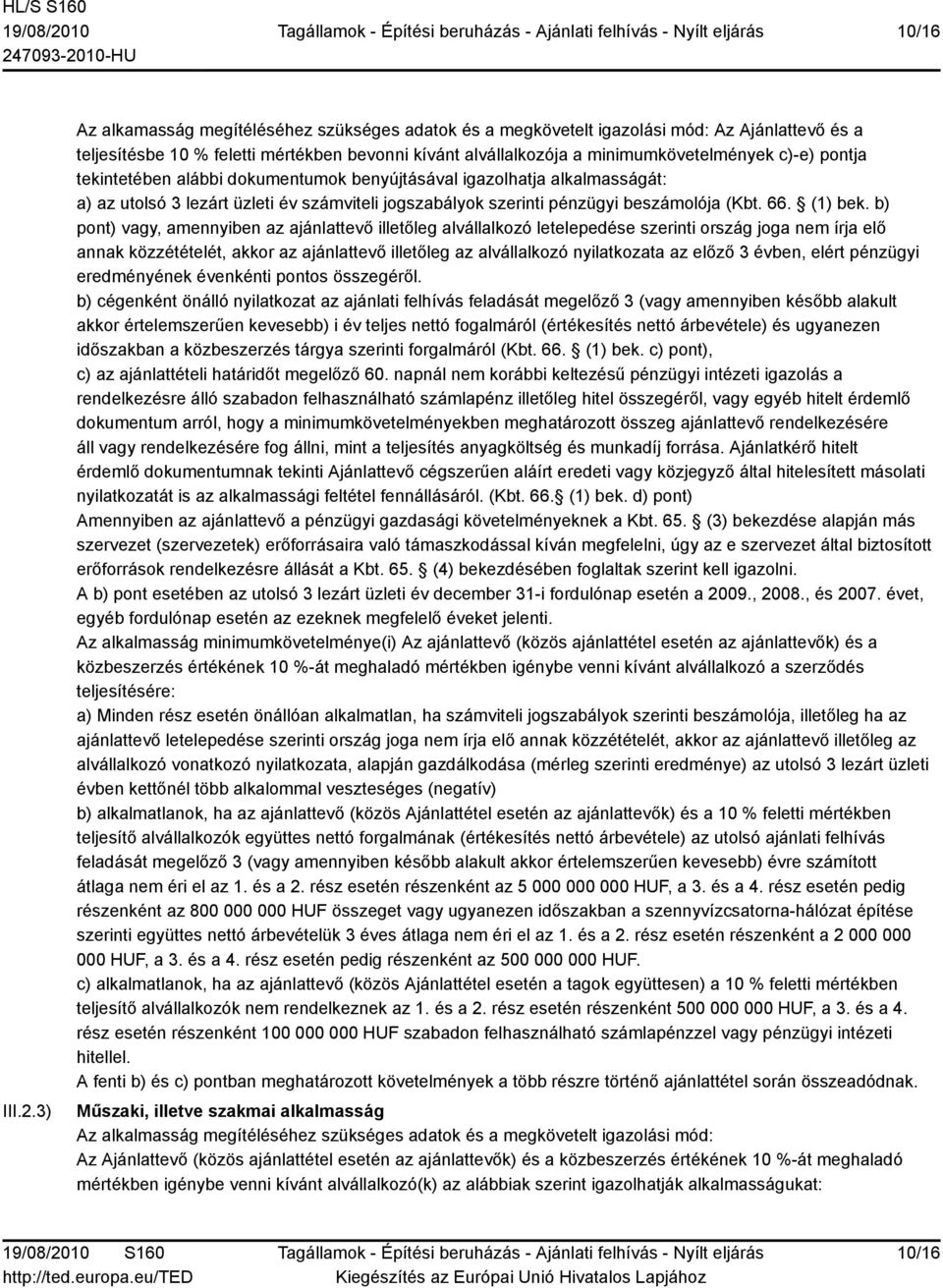 pontja tekintetében alábbi dokumentumok benyújtásával igazolhatja alkalmasságát: a) az utolsó 3 lezárt üzleti év számviteli jogszabályok szerinti pénzügyi beszámolója (Kbt. 66. (1) bek.