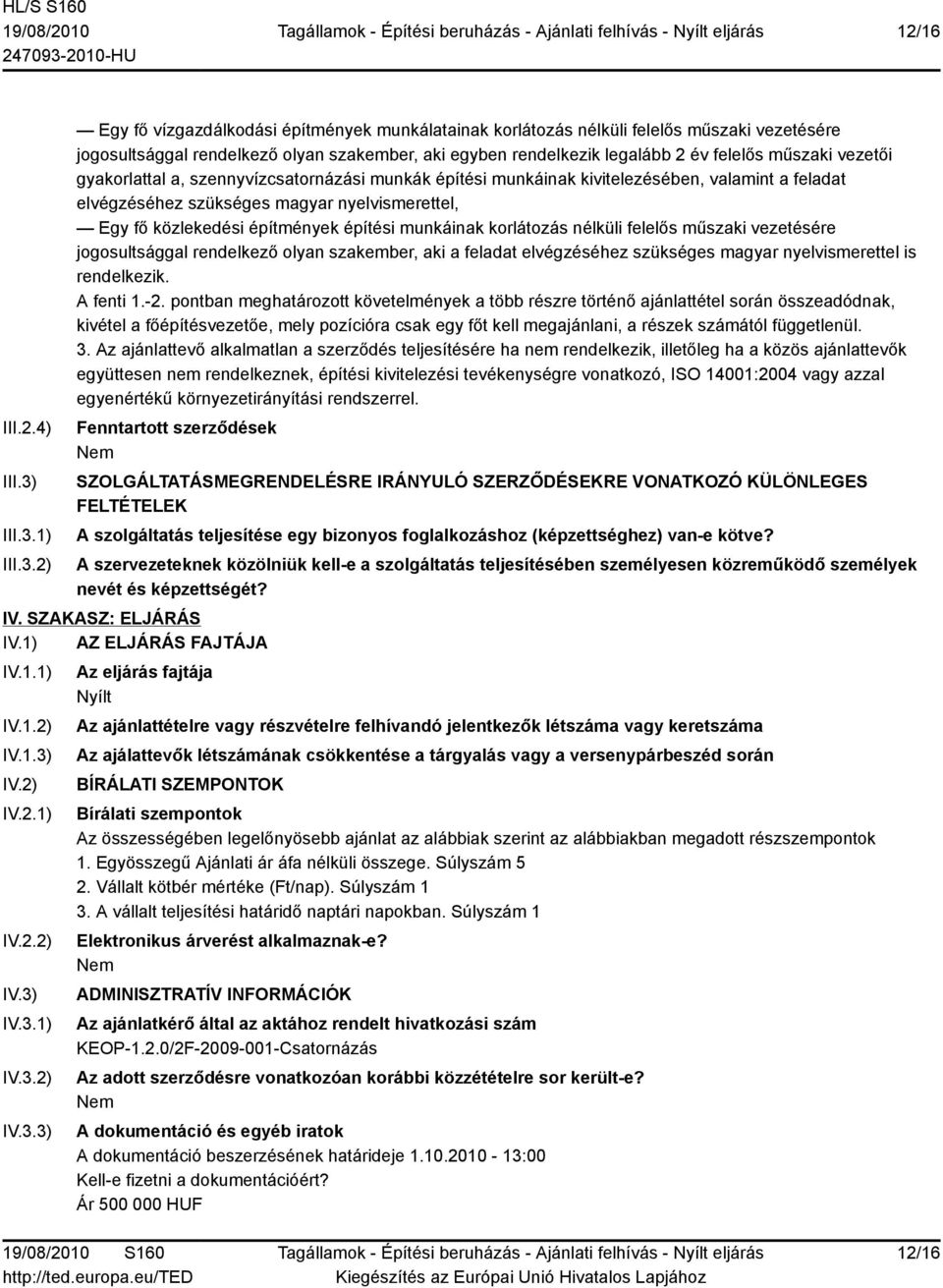 1) 2) Egy fő vízgazdálkodási építmények munkálatainak korlátozás nélküli felelős műszaki vezetésére jogosultsággal rendelkező olyan szakember, aki egyben rendelkezik legalább 2 év felelős műszaki