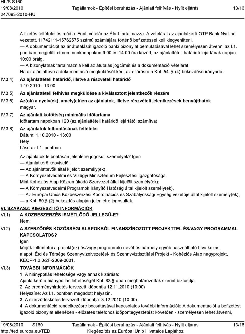 A dokumentációt az ár átutalását igazoló banki bizonylat bemutatásával lehet személyesen átvenni az I.1.