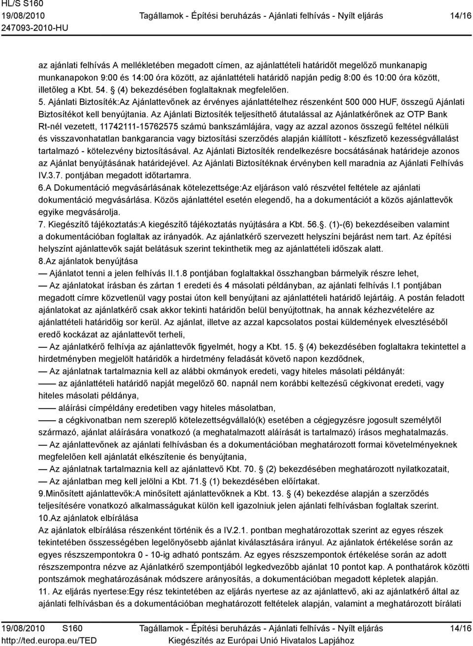 Az Ajánlati Biztosíték teljesíthető átutalással az Ajánlatkérőnek az OTP Bank Rt-nél vezetett, 11742111-15762575 számú bankszámlájára, vagy az azzal azonos összegű feltétel nélküli és