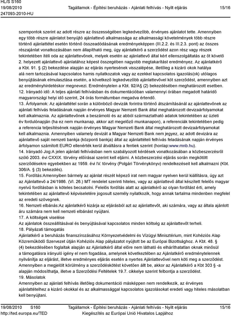 pont) az összes részajánlat vonatkozásában nem állapítható meg, úgy ajánlatkérő a szerződést azon rész vagy részek tekintetében ítéli oda az ajánlattevőnek, melyek esetén az ajánlattevő által kért