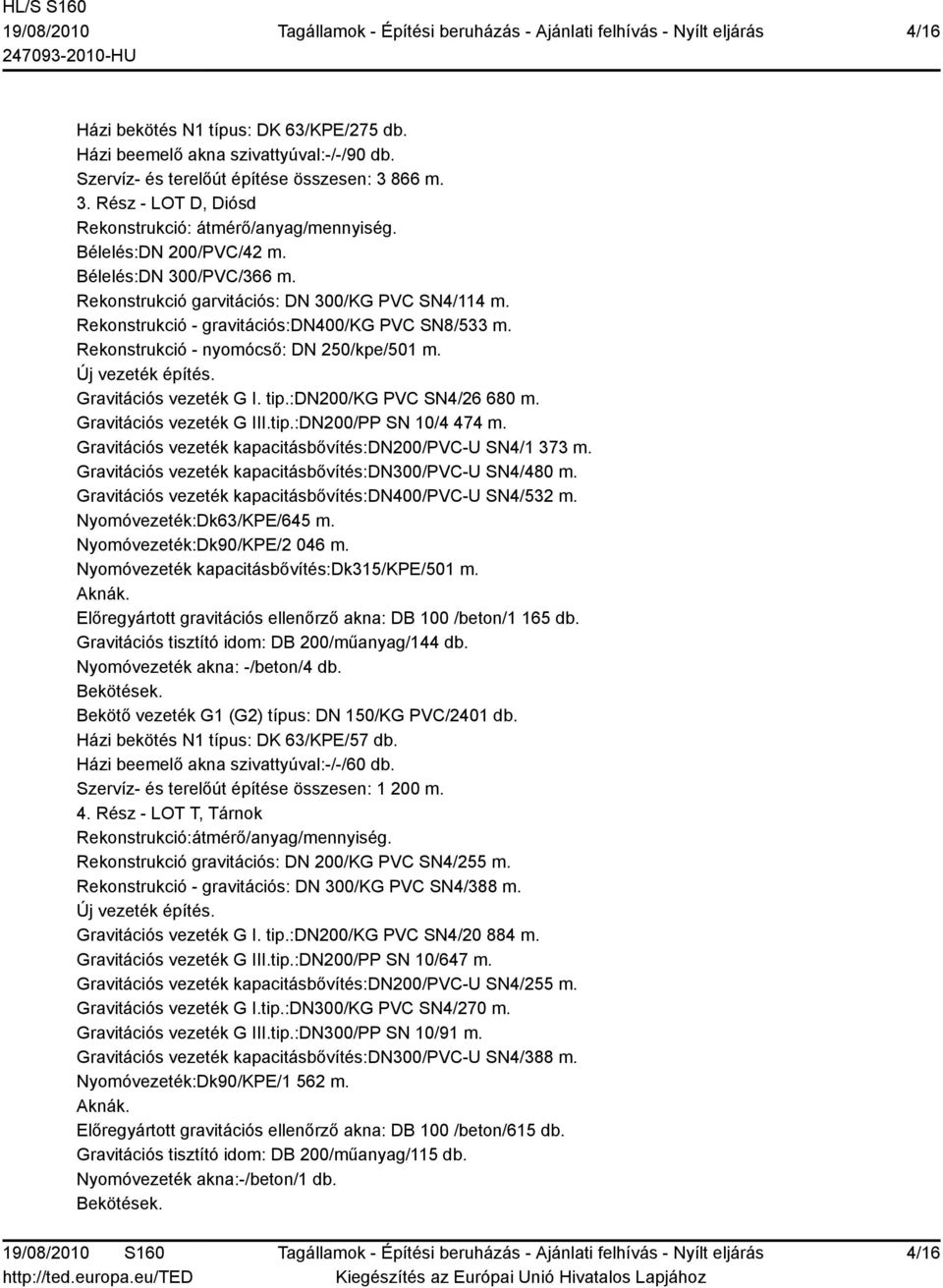 Új vezeték építés. Gravitációs vezeték G I. tip.:dn200/kg PVC SN4/26 680 m. Gravitációs vezeték G III.tip.:DN200/PP SN 10/4 474 m. Gravitációs vezeték kapacitásbővítés:dn200/pvc-u SN4/1 373 m.