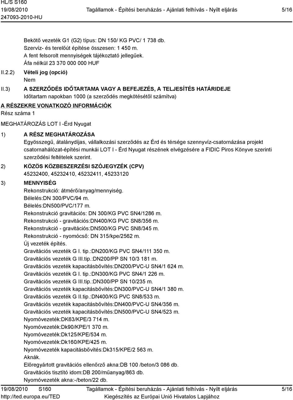 INFORMÁCIÓK Rész száma 1 MEGHATÁROZÁS LOT I -Érd Nyugat 1) A RÉSZ MEGHATÁROZÁSA Egyösszegű, átalánydíjas, vállalkozási szerződés az Érd és térsége szennyvíz-csatornázása projekt