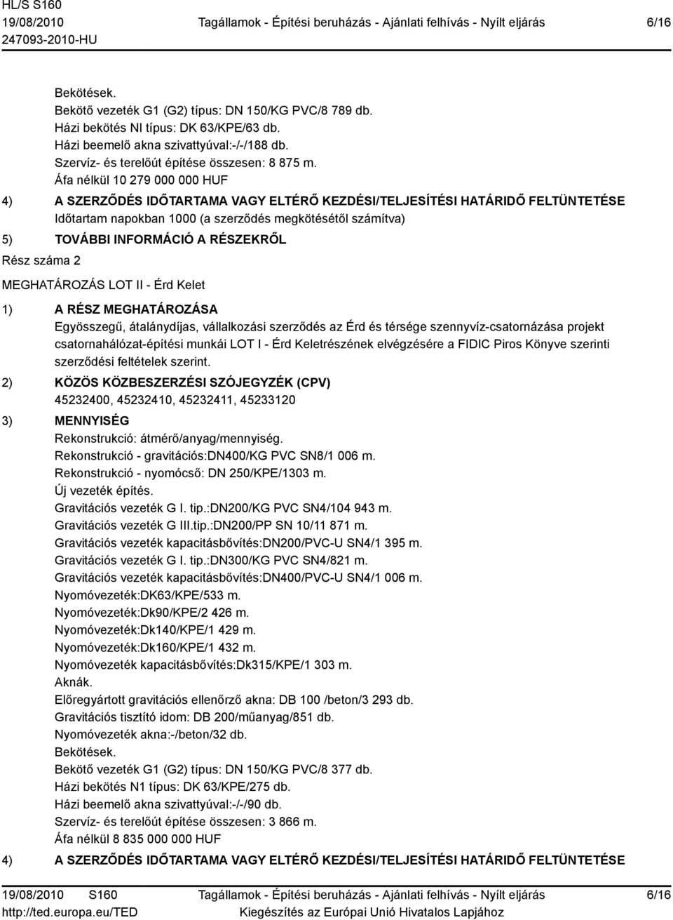 RÉSZEKRŐL Rész száma 2 MEGHATÁROZÁS LOT II - Érd Kelet 1) A RÉSZ MEGHATÁROZÁSA Egyösszegű, átalánydíjas, vállalkozási szerződés az Érd és térsége szennyvíz-csatornázása projekt