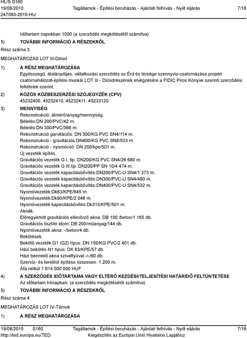 2) KÖZÖS KÖZBESZERZÉSI SZÓJEGYZÉK (CPV) 45232400, 45232410, 45232411, 45233120 3) MENNYISÉG Rekonstrukció: átmérő/anyag/mennyiség. Bélelés:DN 200/PVC/42 m. Bélelés:DN 300/PVC/366 m.