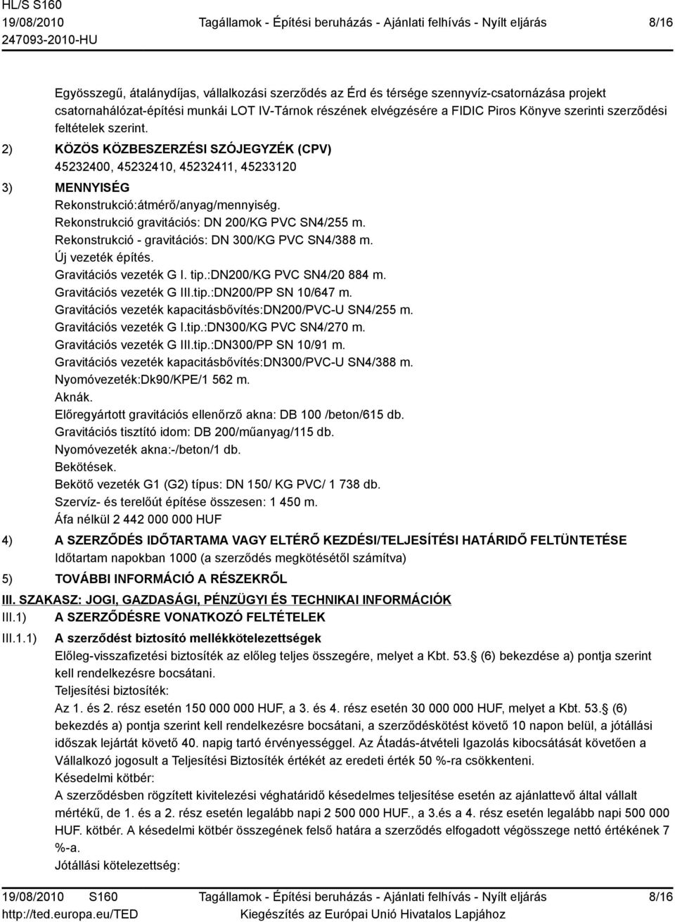 Rekonstrukció gravitációs: DN 200/KG PVC SN4/255 m. Rekonstrukció - gravitációs: DN 300/KG PVC SN4/388 m. Új vezeték építés. Gravitációs vezeték G I. tip.:dn200/kg PVC SN4/20 884 m.