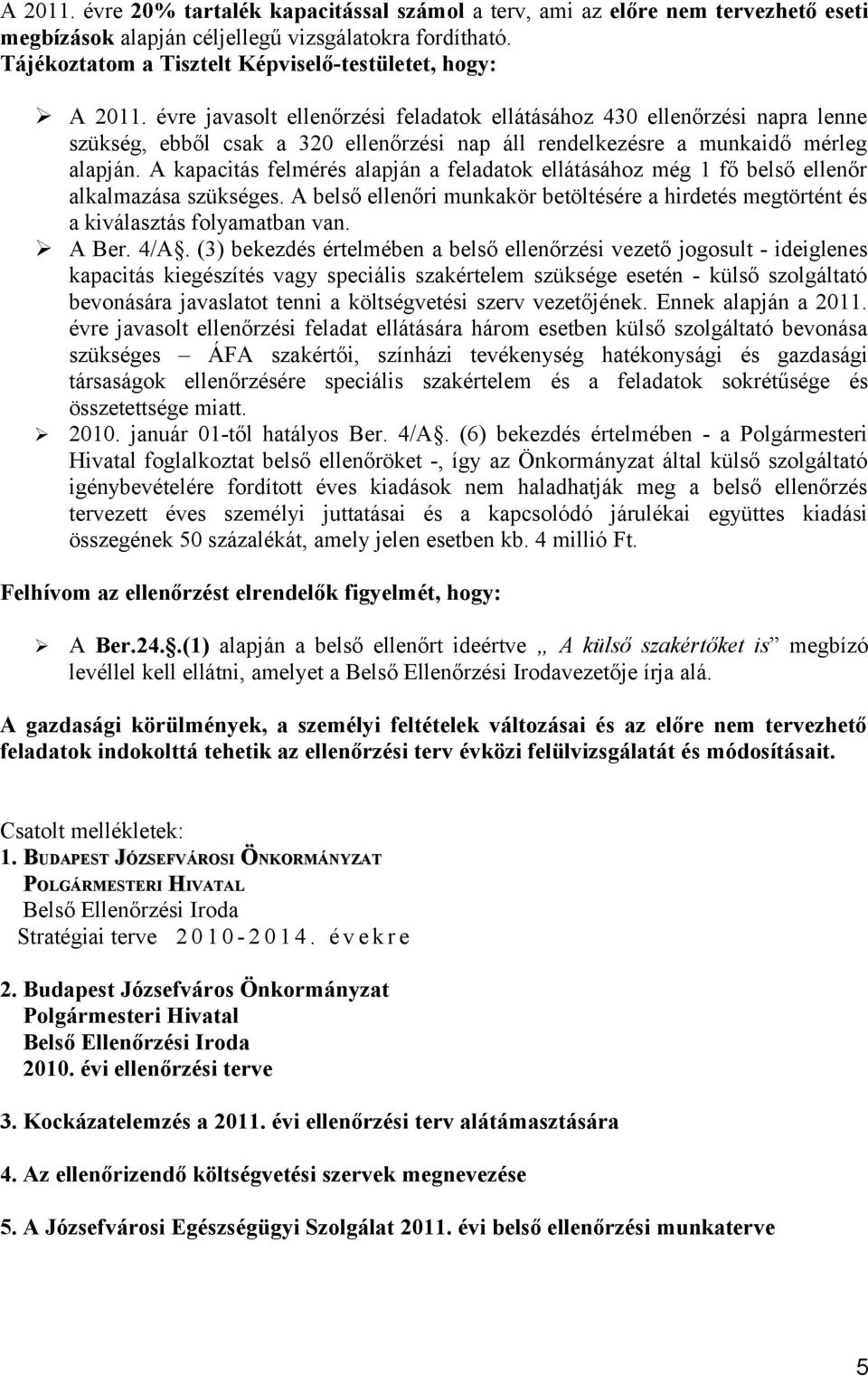 évre javasolt ellenőrzési feladatok ellátásához 430 ellenőrzési napra lenne szükség, ebből csak a 320 ellenőrzési nap áll rendelkezésre a munkaidő mérleg alapján.