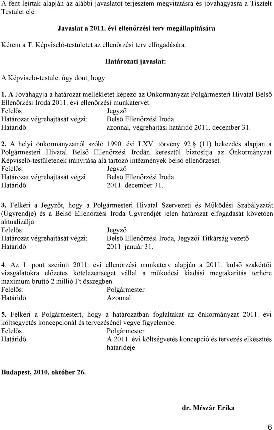 A Jóváhagyja a határozat mellékletét képező az Önkormányzat Polgármesteri Hivatal Belső Ellenőrzési Iroda 2011. évi ellenőrzési munkatervét.