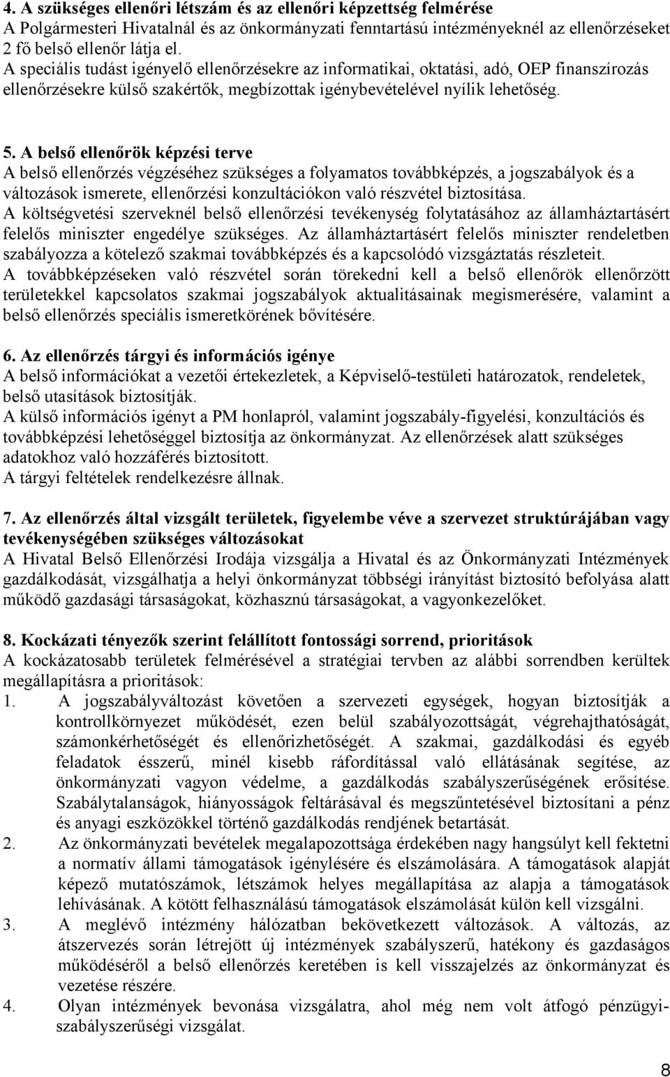 A belső ellenőrök képzési terve A belső ellenőrzés végzéséhez szükséges a folyamatos továbbképzés, a jogszabályok és a változások ismerete, ellenőrzési konzultációkon való részvétel biztosítása.