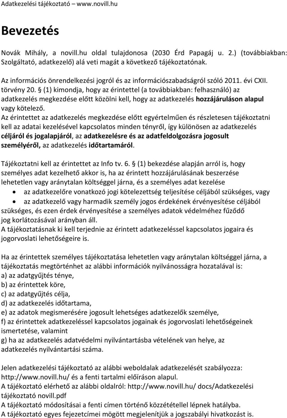 (1) kimondja, hogy az érintettel (a továbbiakban: felhasználó) az adatkezelés megkezdése előtt közölni kell, hogy az adatkezelés hozzájáruláson alapul vagy kötelező.