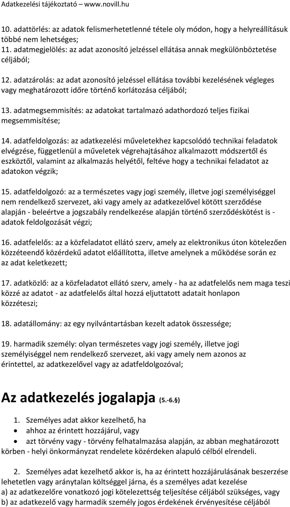 adatzárolás: az adat azonosító jelzéssel ellátása további kezelésének végleges vagy meghatározott időre történő korlátozása céljából; 13.