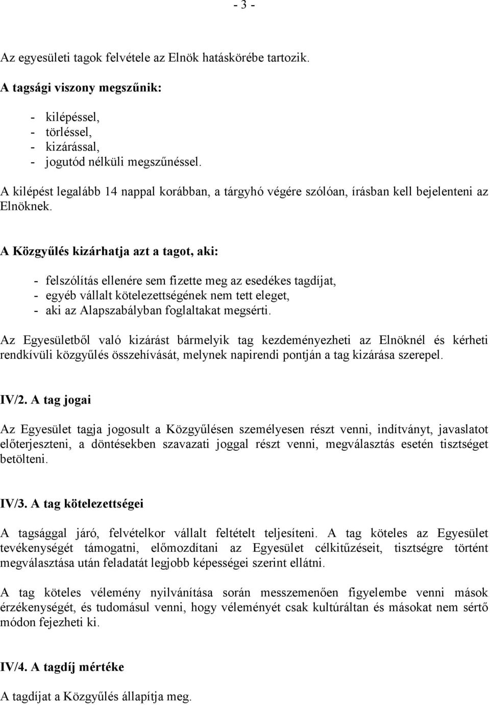 A Közgyőlés kizárhatja azt a tagot, aki: - felszólítás ellenére sem fizette meg az esedékes tagdíjat, - egyéb vállalt kötelezettségének nem tett eleget, - aki az Alapszabályban foglaltakat megsérti.