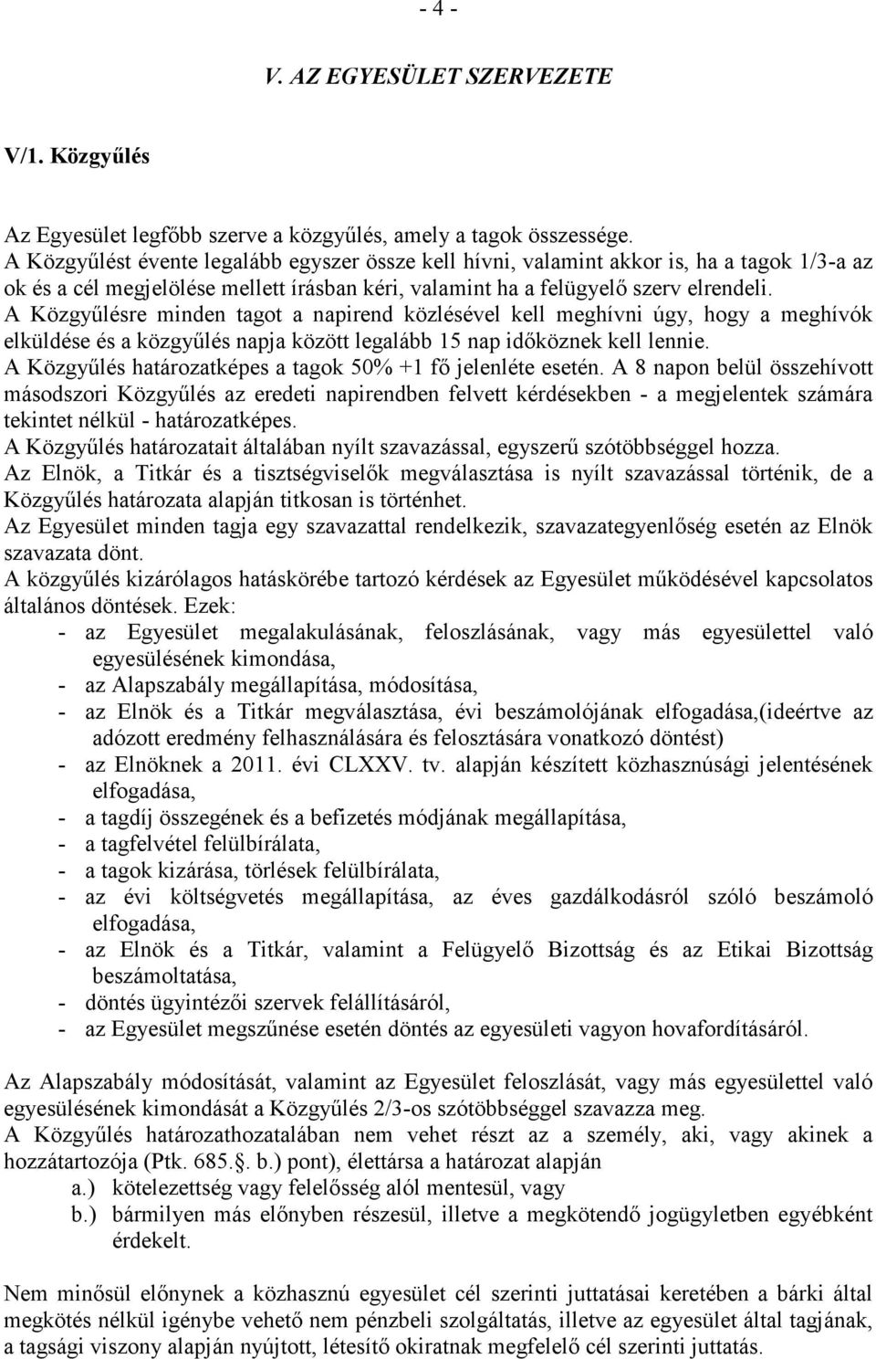 A Közgyőlésre minden tagot a napirend közlésével kell meghívni úgy, hogy a meghívók elküldése és a közgyőlés napja között legalább 15 nap idıköznek kell lennie.