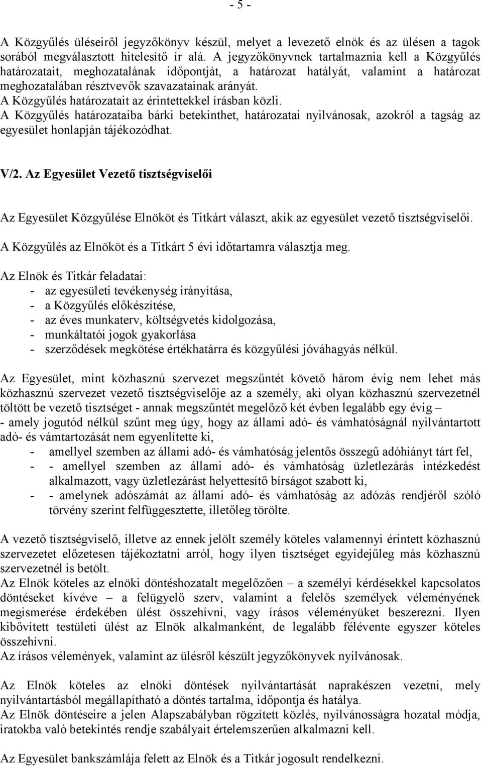 A Közgyőlés határozatait az érintettekkel írásban közli. A Közgyőlés határozataiba bárki betekinthet, határozatai nyilvánosak, azokról a tagság az egyesület honlapján tájékozódhat. V/2.