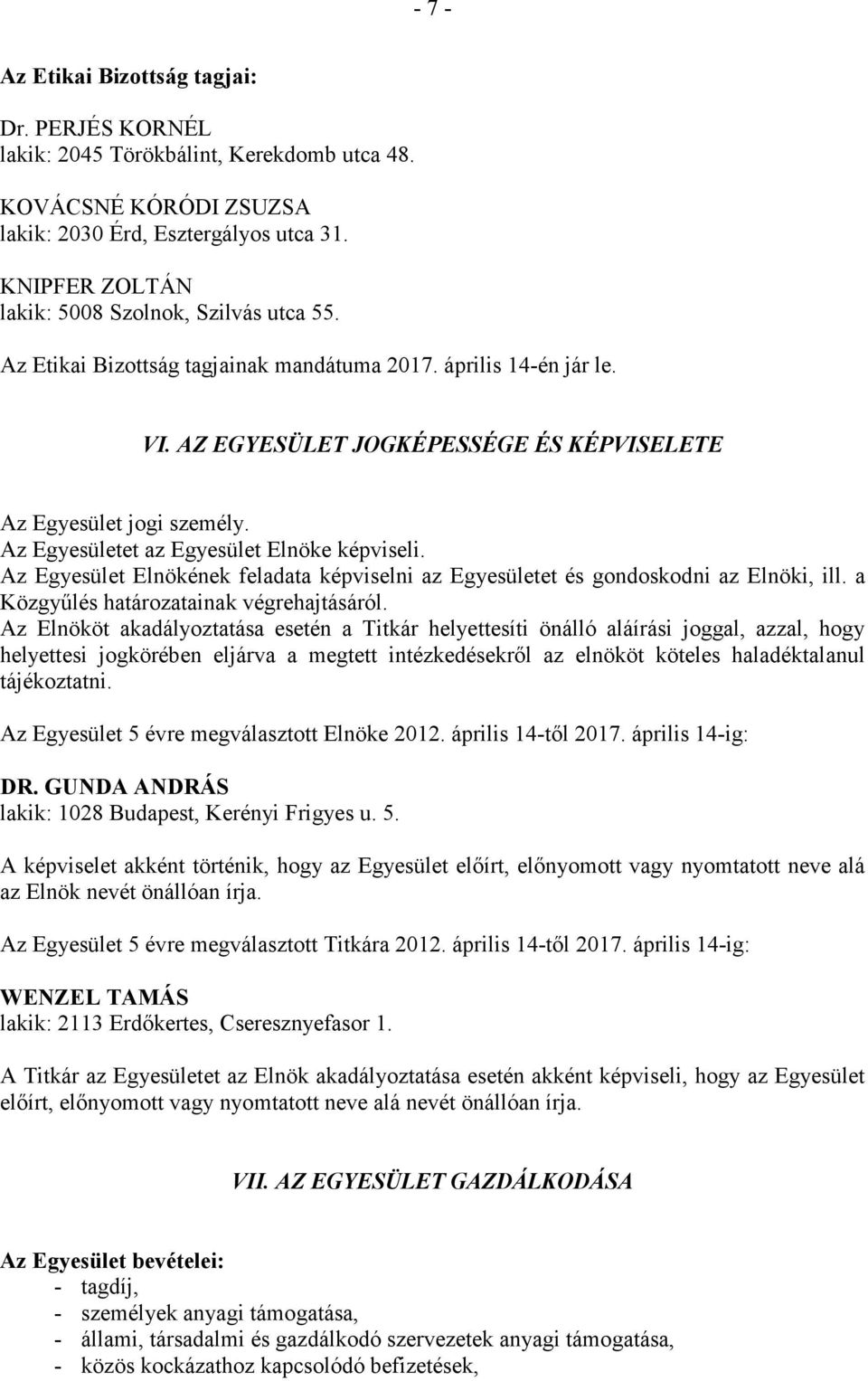 Az Egyesületet az Egyesület Elnöke képviseli. Az Egyesület Elnökének feladata képviselni az Egyesületet és gondoskodni az Elnöki, ill. a Közgyőlés határozatainak végrehajtásáról.