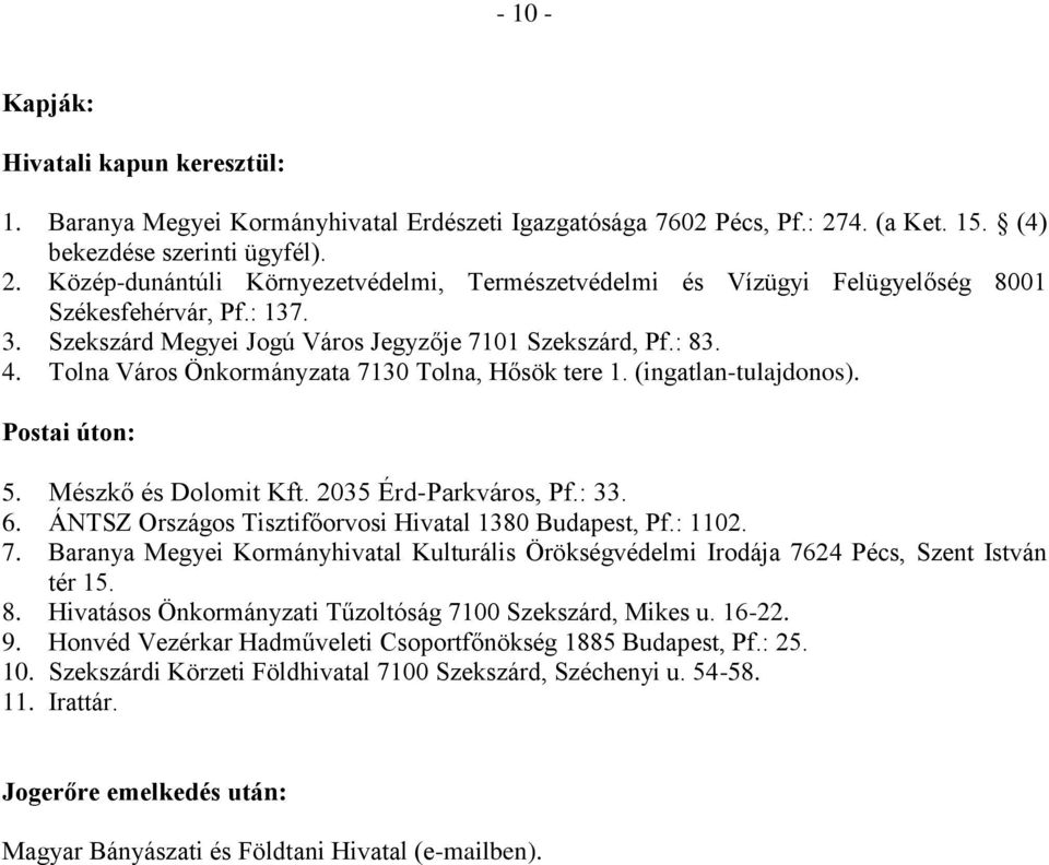 Szekszárd Megyei Jogú Város Jegyzője 7101 Szekszárd, Pf.: 83. 4. Tolna Város Önkormányzata 7130 Tolna, Hősök tere 1. (ingatlan-tulajdonos). Postai úton: 5. Mészkő és Dolomit Kft.