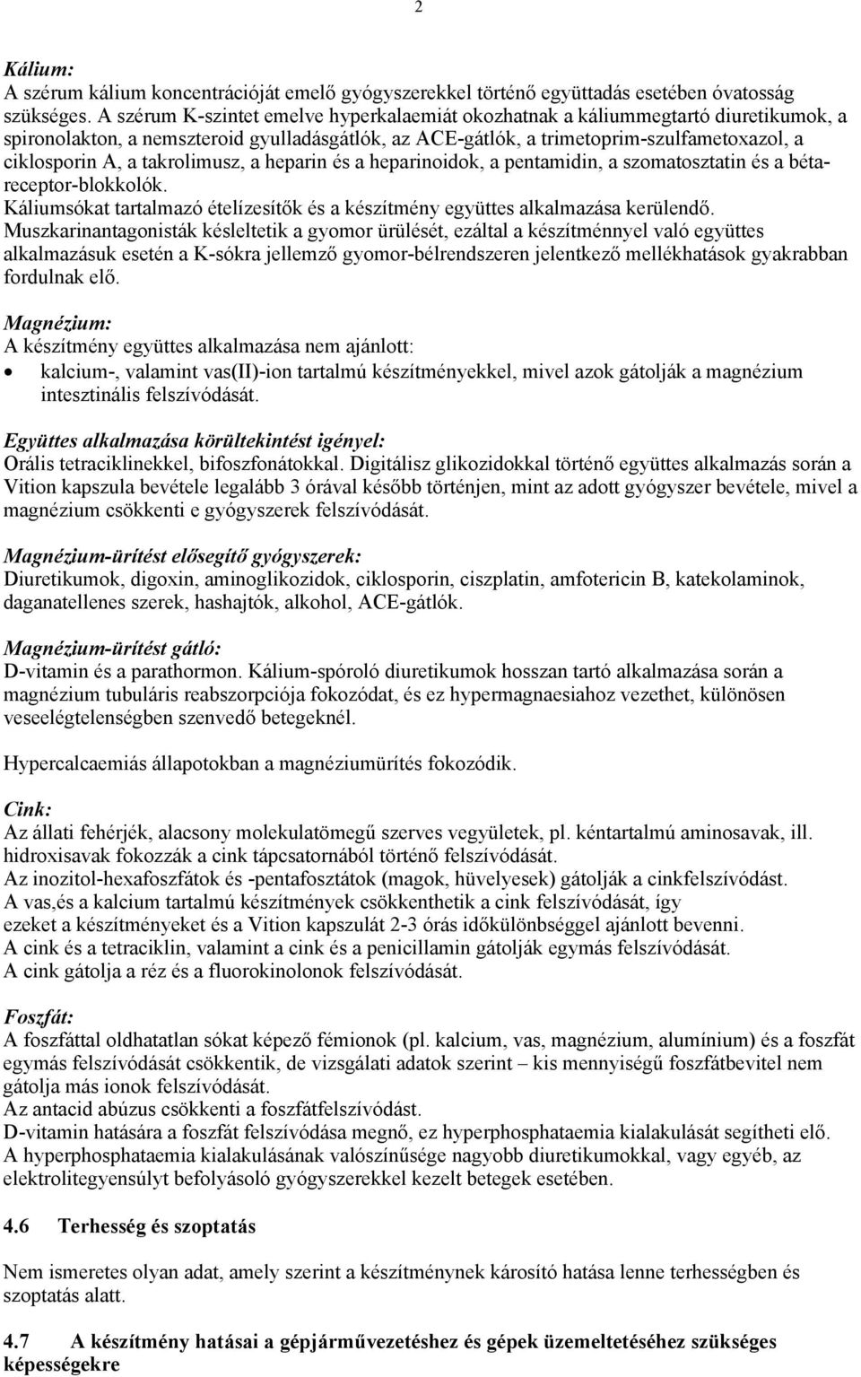 takrolimusz, a heparin és a heparinoidok, a pentamidin, a szomatosztatin és a bétareceptor-blokkolók. Káliumsókat tartalmazó ételízesítők és a készítmény együttes alkalmazása kerülendő.