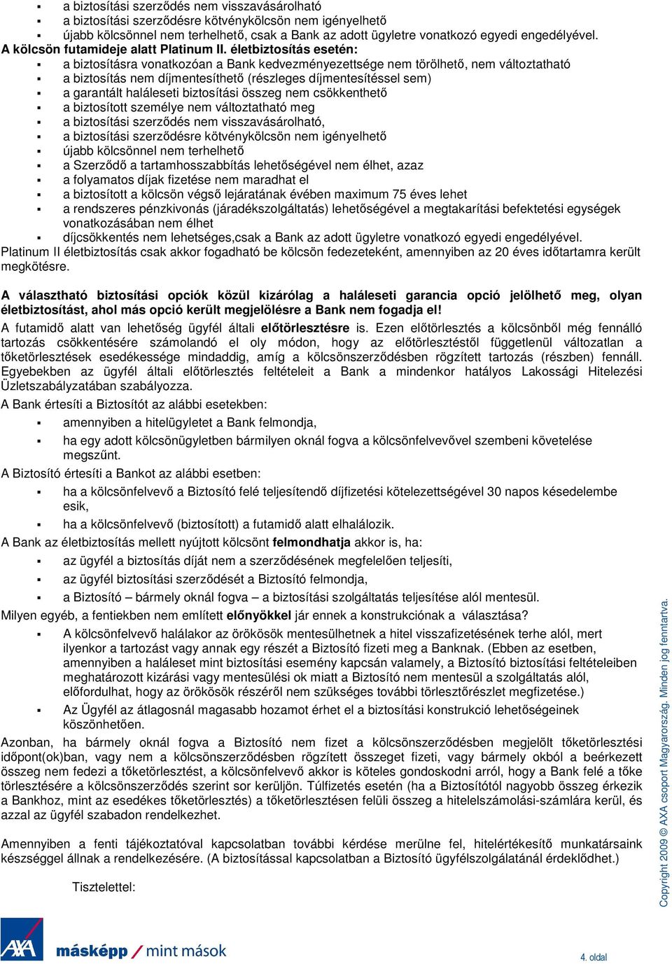 életbiztosítás esetén: a biztosításra vonatkozóan a Bank kedvezményezettsége nem törölhetı, nem változtatható a biztosítás nem díjmentesíthetı (részleges díjmentesítéssel sem) a garantált haláleseti