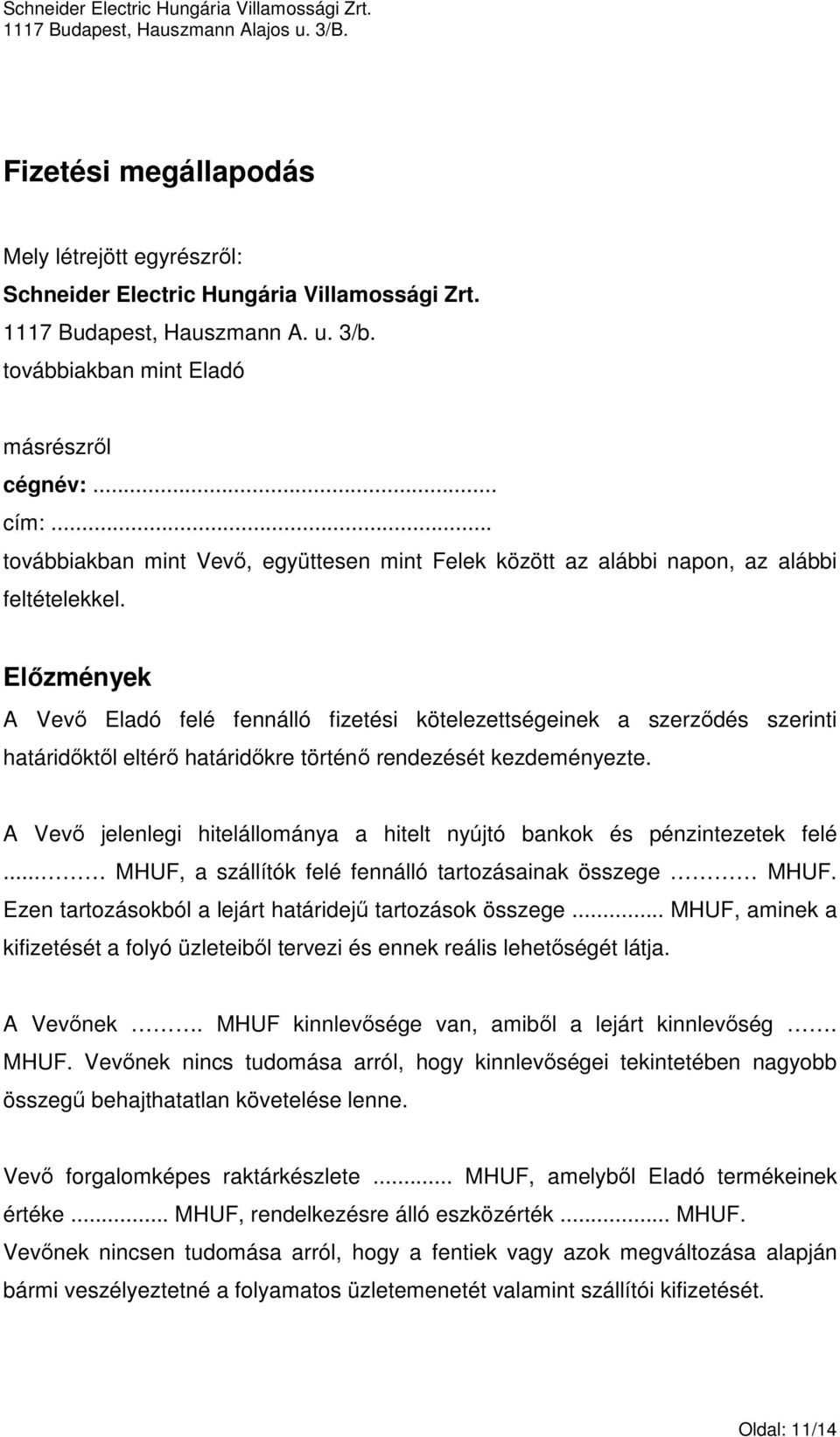 Elızmények A Vevı Eladó felé fennálló fizetési kötelezettségeinek a szerzıdés szerinti határidıktıl eltérı határidıkre történı rendezését kezdeményezte.