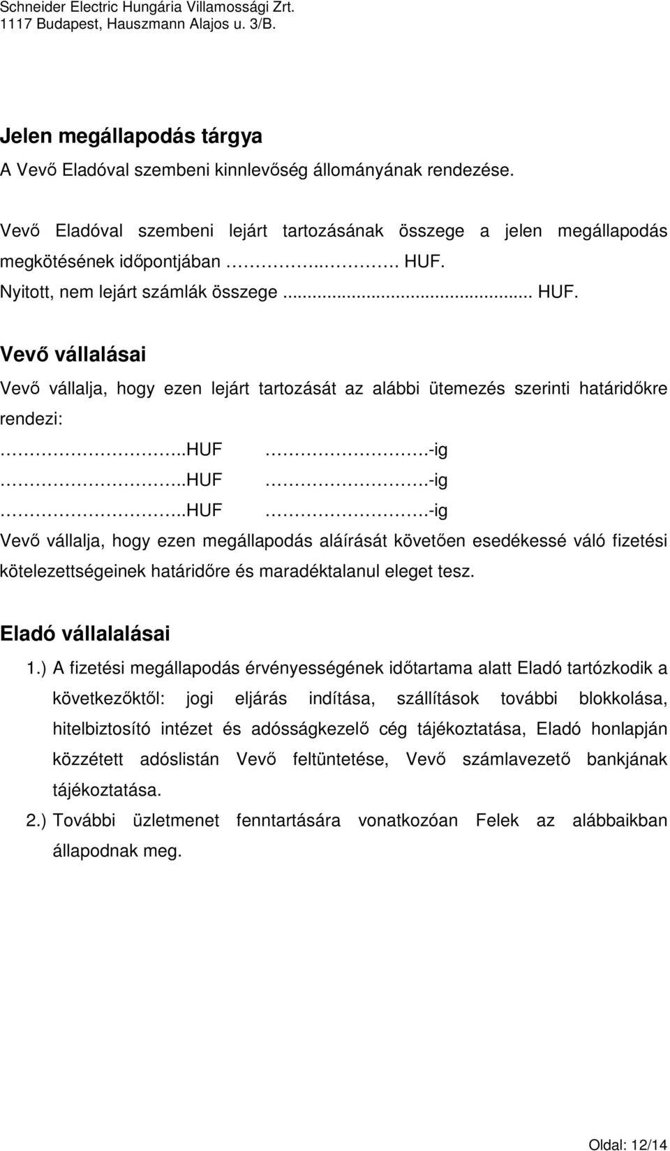 -ig..huf.-ig..huf.-ig Vevı vállalja, hogy ezen megállapodás aláírását követıen esedékessé váló fizetési kötelezettségeinek határidıre és maradéktalanul eleget tesz. Eladó vállalalásai 1.