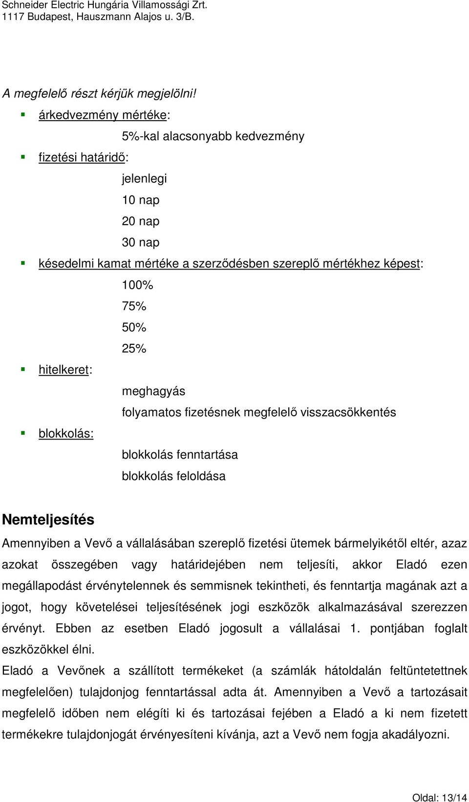 meghagyás folyamatos fizetésnek megfelelı visszacsökkentés blokkolás: blokkolás fenntartása blokkolás feloldása Nemteljesítés Amennyiben a Vevı a vállalásában szereplı fizetési ütemek bármelyikétıl