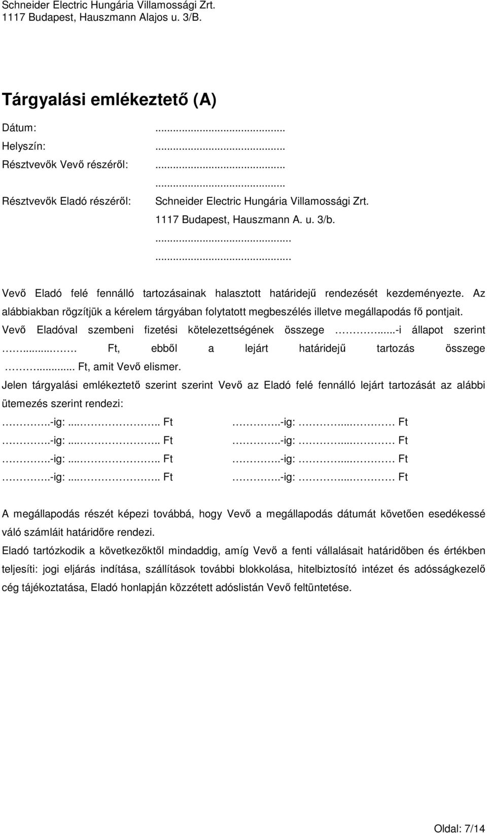 Vevı Eladóval szembeni fizetési kötelezettségének összege...-i állapot szerint.... Ft, ebbıl a lejárt határidejő tartozás összege... Ft, amit Vevı elismer.