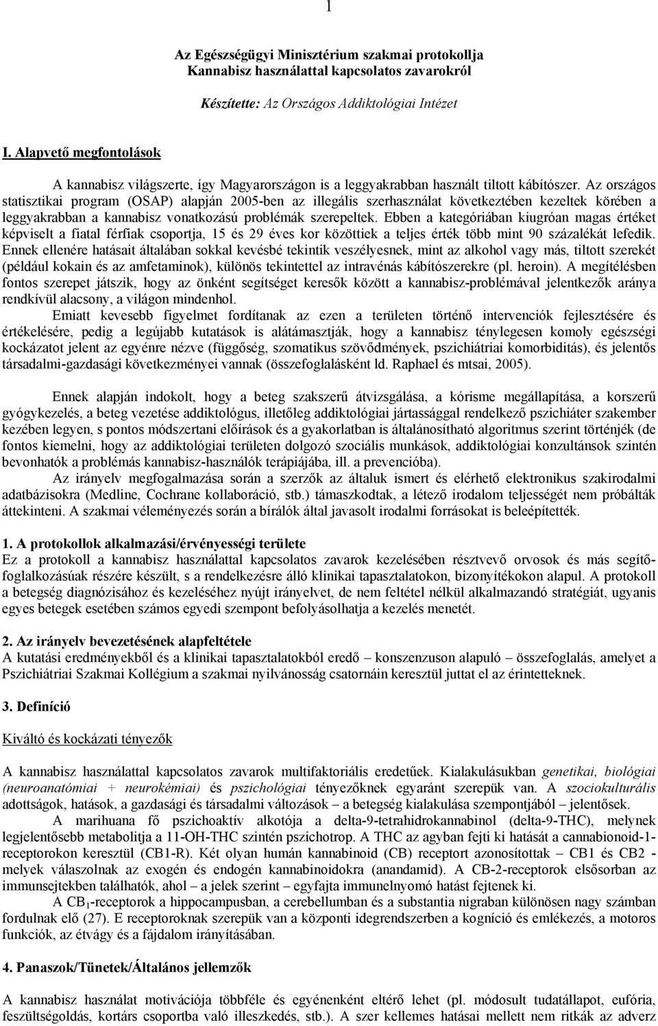 Az országos statisztikai program (OSAP) alapján 2005-ben az illegális szerhasználat következtében kezeltek körében a leggyakrabban a kannabisz vonatkozású problémák szerepeltek.