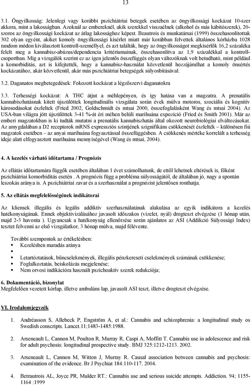 Beautrois és munkatársai (1999) összehasonlítottak 302 olyan egyént, akiket komoly öngyilkossági kísérlet miatt már korábban felvettek általános kórházba 1028 random módon kiválasztott