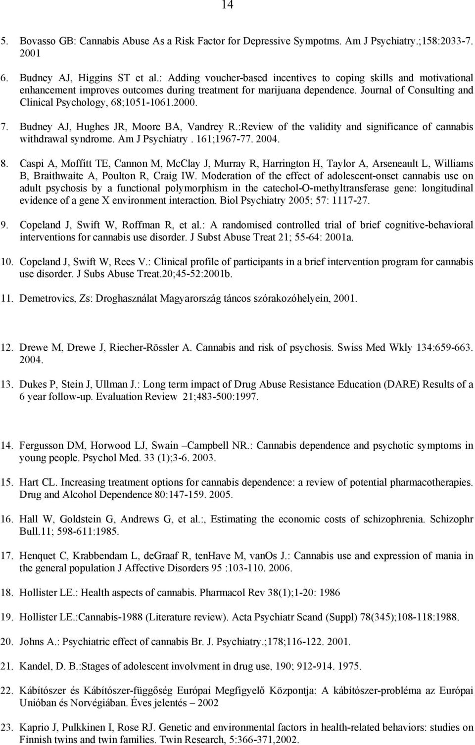 Journal of Consulting and Clinical Psychology, 68;1051-1061.2000. 7. Budney AJ, Hughes JR, Moore BA, Vandrey R.:Review of the validity and significance of cannabis withdrawal syndrome.