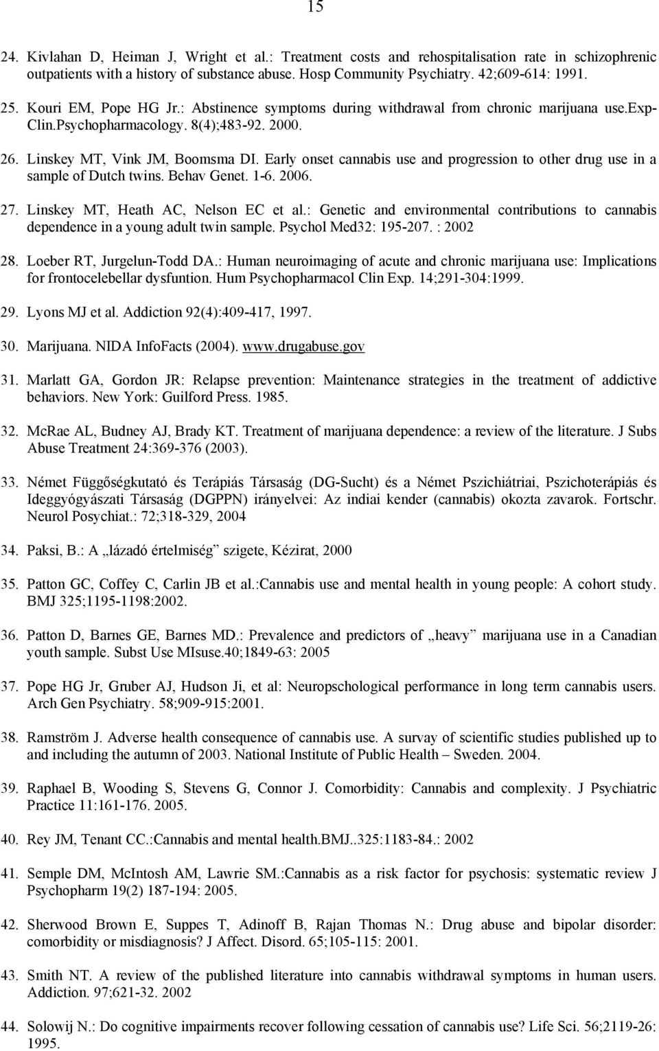 Early onset cannabis use and progression to other drug use in a sample of Dutch twins. Behav Genet. 1-6. 2006. 27. Linskey MT, Heath AC, Nelson EC et al.