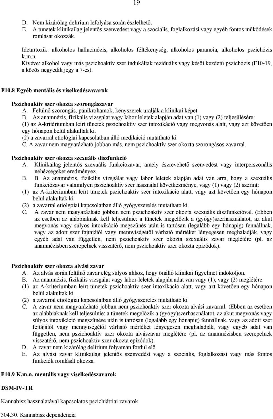 F10.8 Egyéb mentális és viselkedészavarok Pszichoaktív szer okozta szorongászavar A. Feltűnő szorongás, pánikrohamok, kényszerek uralják a klinikai képet. B.