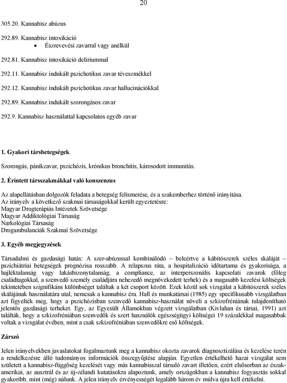 Gyakori társbetegségek Szorongás, pánikzavar, pszichózis, krónikus bronchitis, károsodott immunitás. 2.