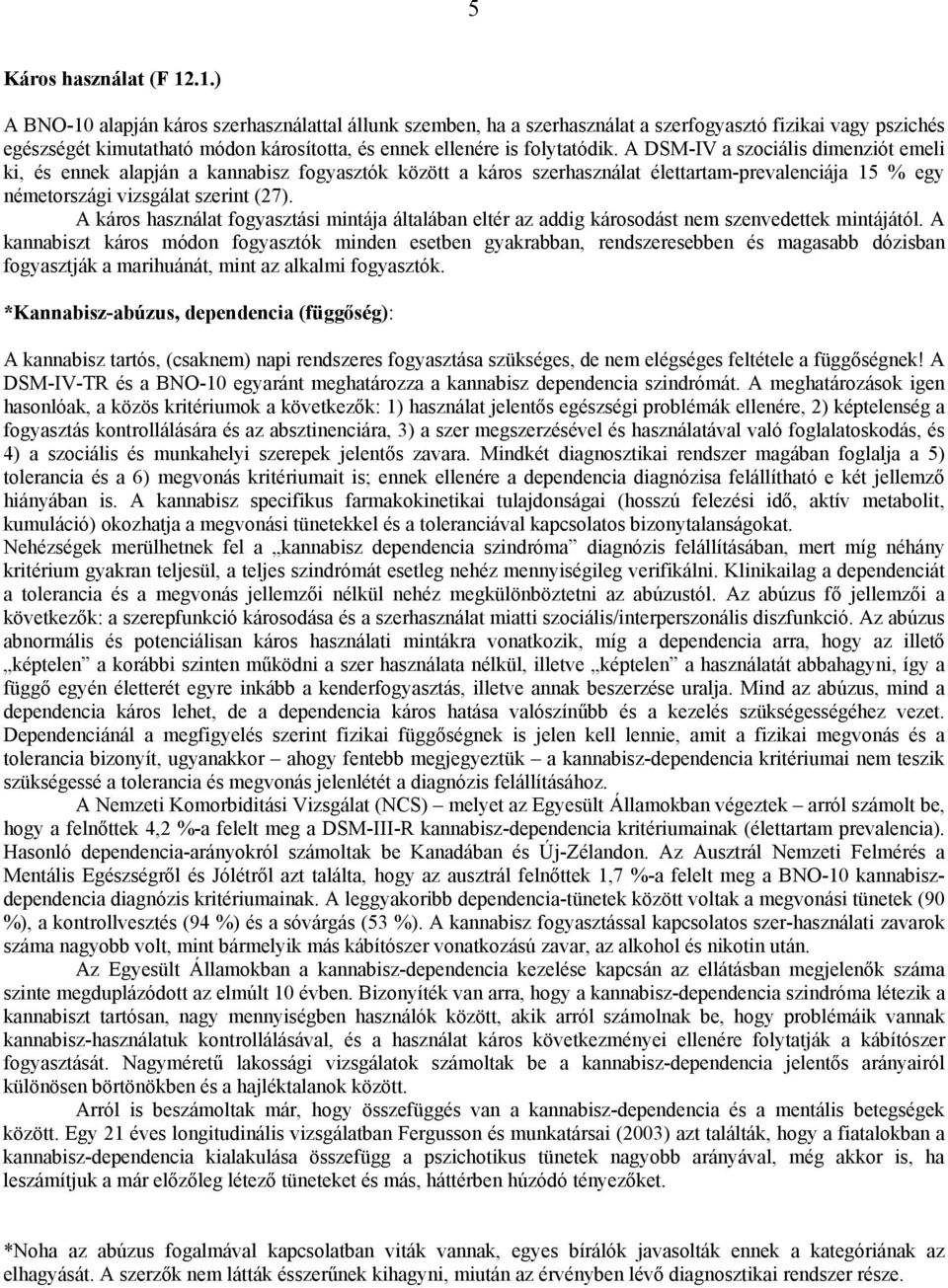 A DSM-IV a szociális dimenziót emeli ki, és ennek alapján a kannabisz fogyasztók között a káros szerhasználat élettartam-prevalenciája 15 % egy németországi vizsgálat szerint (27).