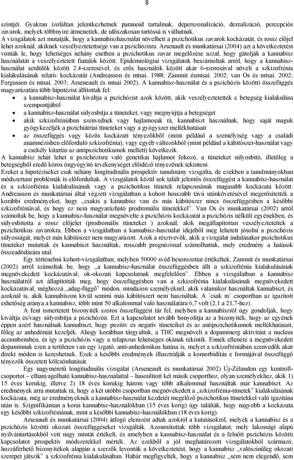 Arsenault és munkatársai (2004) azt a következtetést vonták le, hogy lehetséges néhány esetben a pszichotikus zavar megelőzése azzal, hogy gátolják a kannabisz használatát a veszélyeztetett fiatalok