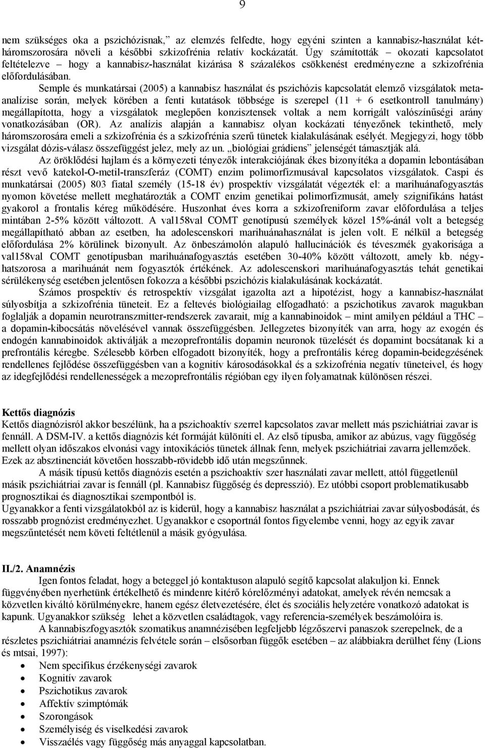 Semple és munkatársai (2005) a kannabisz használat és pszichózis kapcsolatát elemző vizsgálatok metaanalízise során, melyek körében a fenti kutatások többsége is szerepel (11 + 6 esetkontroll